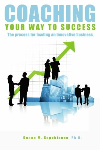 Coaching Your Way to Success The Process for Leading an Innovative Business