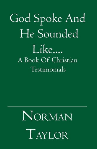 God Spoke And He Sounded Like.... A Book Of Christian Testimonials