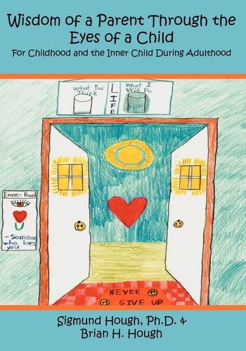 Wisdom of a Parent Through the Eyes of a Child For Childhood and the Inner Child During Adulthood