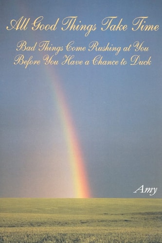 All Good Things Take Time; Bad Things Come Rushing at You Before You Have a Chance to Duck