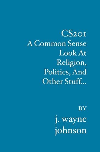 Cs201 A Common Sense Look At Religion, Politics, And Other Stuff...