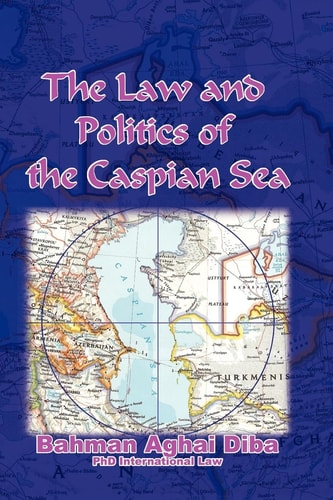 The Law and Politics of the Caspian Sea With Special Reference to Iran