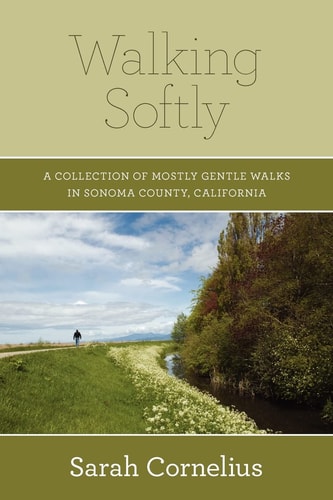 Walking Softly A Collection of Mostly Gentle Walks in Sonoma County, California
