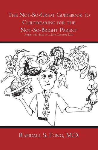 The Not-So-Great Guidebook to Childrearing for the Not-So-Bright Parent Inside the Head of a 21st Century Dad