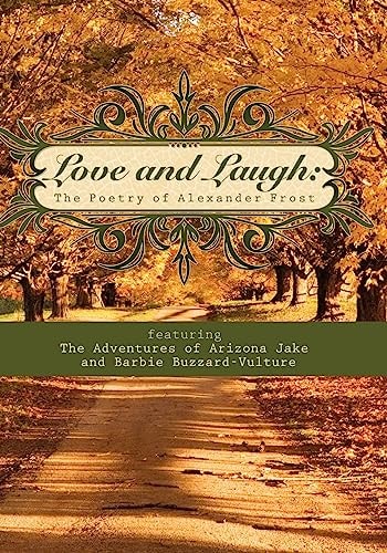 Love and Laugh The Poetry of Alexander Frost Featuring the Adventures of Arizona Jake and Barbie Buzzard-Vulture