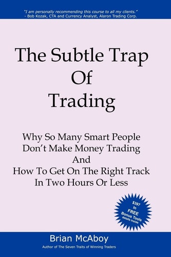 The Subtle Trap of Trading Why So Many Smart People Don't Make Money Trading, And How To Get On The Right Track In Less Than Two Hours