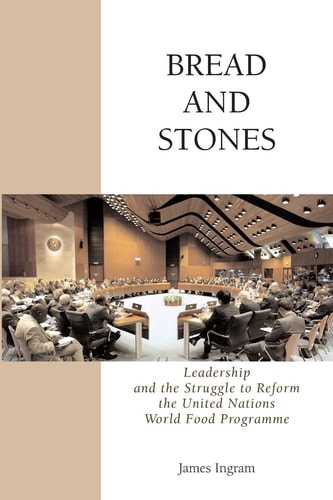 Bread and Stones Leadership and the Struggle to Reform the United Nations World Food Programme
