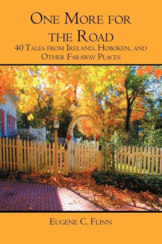 One More for the Road 40 Tales from Ireland, Hoboken, and Other Faraway Places