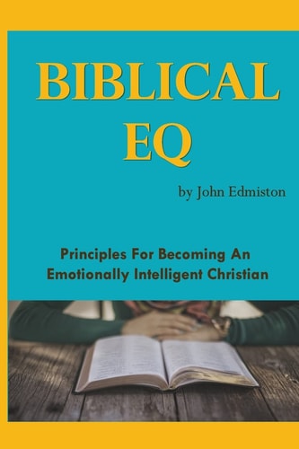 Biblical EQ A Christian Handbook for Emotional Transformation