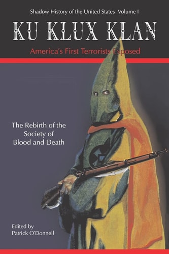 Ku Klux Klan America's First Terrorists Exposed : the Rebirth of the Strange Society of Blood and Death
