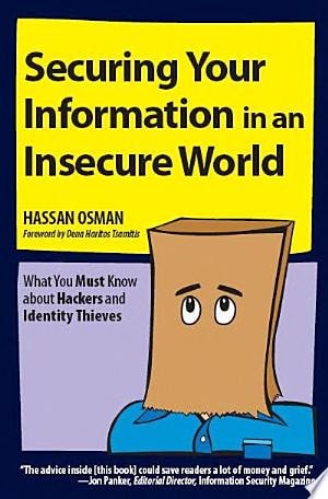 Securing Your Information in an Insecure World What You Must Know about Hackers and Identity Thieves