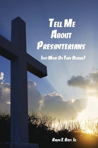 Tell Me about the Presbyterians Just What Do They Believe?