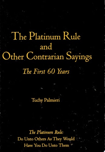 The Platinum Rule and Other Contrarian Sayings The First 60 Years