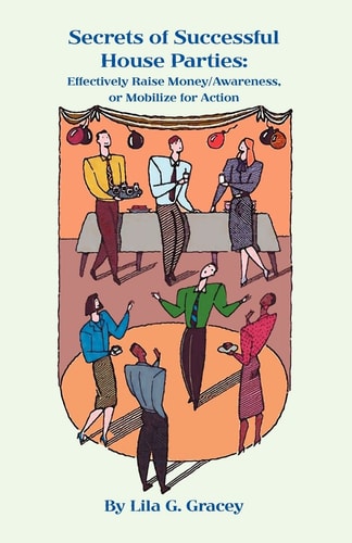The Secrets of Successful House Parties Effectively Raise Money/Awareness Or Mobilize for Action