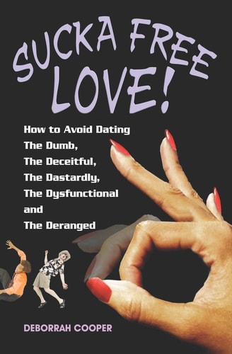 Sucka Free Love! How to Avoid Dating The Dumb, The Deceitful, The Dastardly, The Dysfunctional and The Deranged