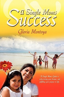 A Single Mom's Success A Single Mom's Guide to Rediscovering Your Dreams and Fulfilling Your Purpose in Life
