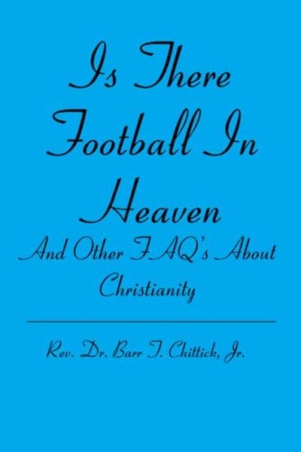 Is There Football In Heaven And Other FAQ's About Christianity