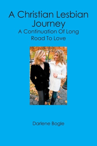 A Christian Lesbian Journey: A Continuation of Long Road to Love