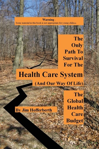 The Only Path to Survival for the Health Care System (and Our Way of Life) The Global Health Care Budget