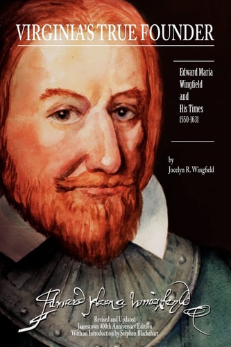 Virginia's True Founder Edward-Maria Wingfield And His Times