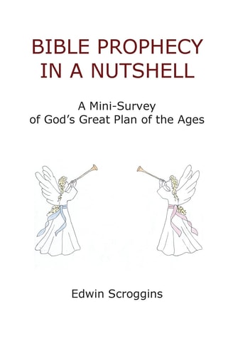 Bible Prophecy in a Nutshell A Mini-Survey of God's Great Plan of the Ages
