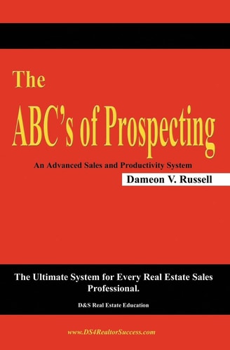 The ABC's of Prospecting The Ultimate System for Every Real Estate Sales Professional