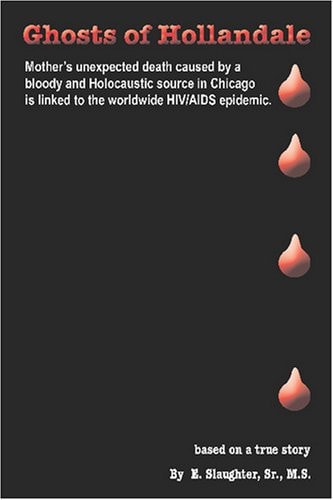 Ghosts of Hollandale Mother's Unexpected Death Caused by a Bloody and Holocaustic Source in Chicago That Is Linked to the Worldwide HIV/AIDS Epidemic