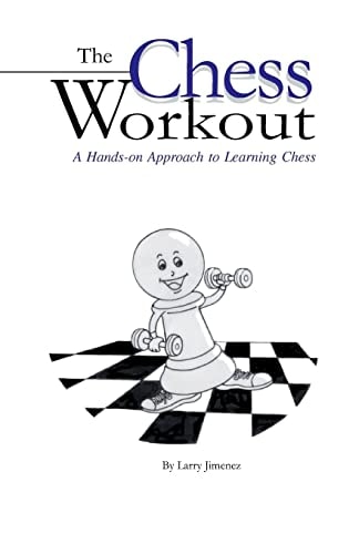 The Chess Workout : A Hands-on Approach to Learning Chess