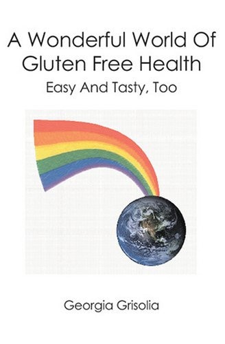 A Wonderful World Of Gluten Free Health Easy And Tasty, Too