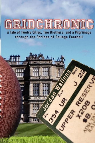 Gridchronic A Tale of Twelve Cities, Two Brothers, and a Pilgrimage Through the Shrines of College Football