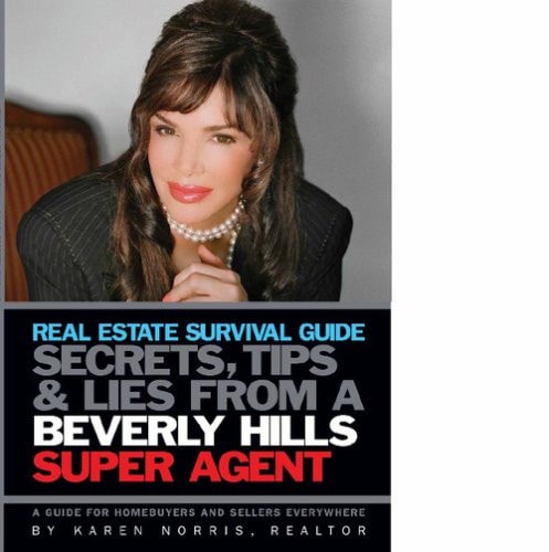 Real Estate Survival Guide Secrets Tips and Lies From a Beverly Hills Super Agent: A Guide for Home Buyers and Sellers Everywhere
