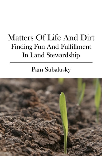 Matters of Life and Dirt Finding Fun and Fulfillment in Land Stewardship