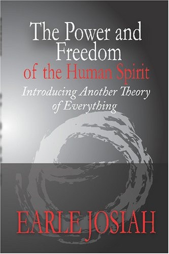 The Power and Freedom of the Human Spirit Introducing Another Theory of Everything
