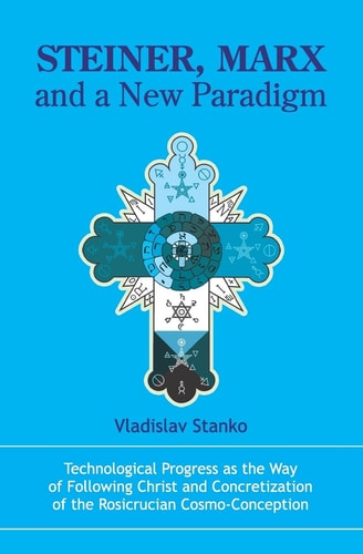 Steiner, Marx and a New Paradigm Technological Progress as the Way of Following Christ and Concretization of the Rosicrucian Cosmo-Conception