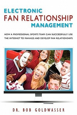 Electronic Fan Relationship Management How a Professional Sports Team Can Successfully Use the Internet to Manage and Develop Fan Relationships