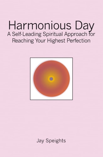 Harmonious Day A Self-Leading Approach for Maintaining Balance and Harmony in Your Life, and Reaching Your Highest Perfection