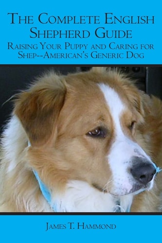 The Complete English Shepherd Guide Raising Your Puppy and Caring for Shep--American's Generic Dog