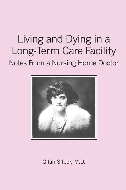 Living and Dying in a Long-Term Care Facility: Notes from a Nursing Home Doctor