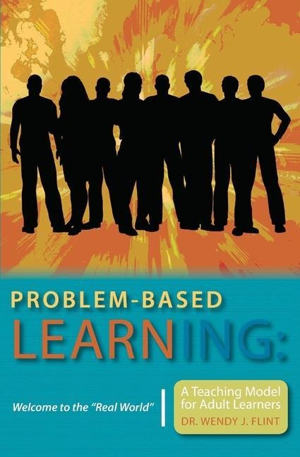 Problem-based Learning: Welcome to the Real World A Teaching Model for Adult Learners