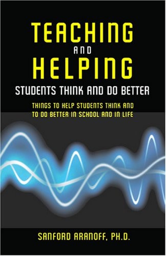 Teaching and Helping Students Think and Do Better Things to Help Students Think and To Do Better in School and In Life