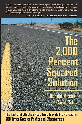 The 2,000 Percent Squared Solution The Fast and Effective Road Less Traveled for Creating 400 Times Greater Profits and Effectiveness