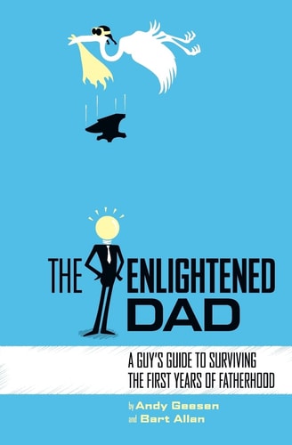 The Enlightened Dad A Real Man's Survival Guide For The First Years Of Fatherhood