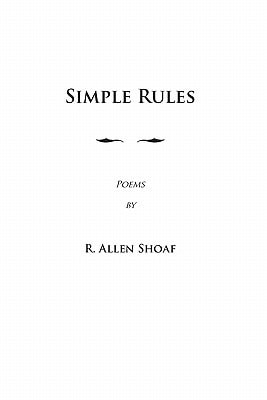 Simple Rules Poems by R. Allen Shoaf, Revised and Augmented Edition