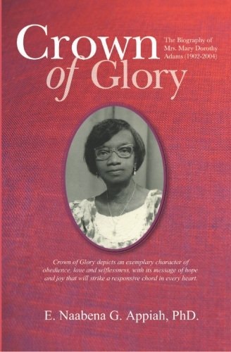 Crown of Glory The Biography of Mrs. Mary Dorothy Adams (1902-2004)
