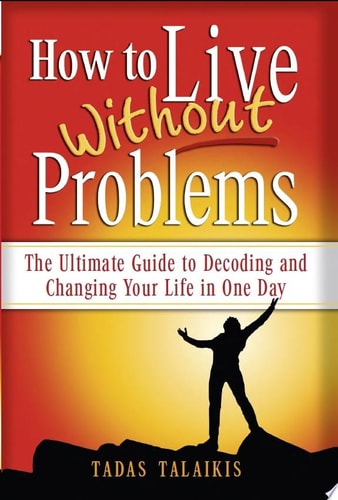 How to Live Without Problems The Ultimate Guide to Decoding and Changing Your Life in One Day