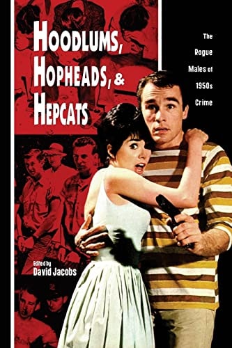 Hoodlums, Hopheads, and Hepcats Rogue Males of 1950's Crimes