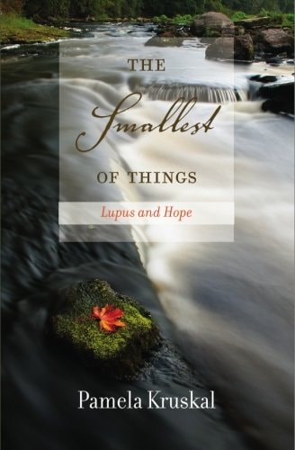 The Smallest of Things Lupus and Hope, Poetry by Pamela Kruskal