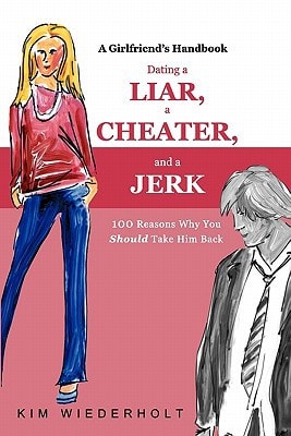 Dating a Liar, a Cheater, and a Jerk 100 Reasons Why You Should Take Him Back