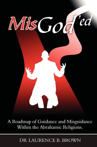 MisGod'ed A Roadmap of Guidance and Misguidance in the Abrahamic Religions