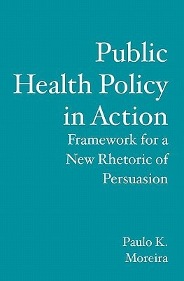 Public Health Policy in Action Framework for a New Rhetoric of Persuasion